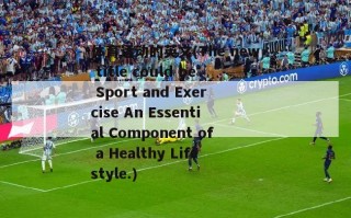 体育运动的英文(The new title could be Sport and Exercise An Essential Component of a Healthy Lifestyle.)